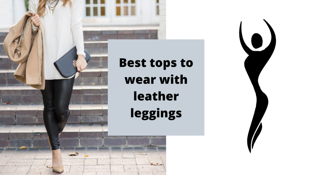 best tops to wear with leather leggings
